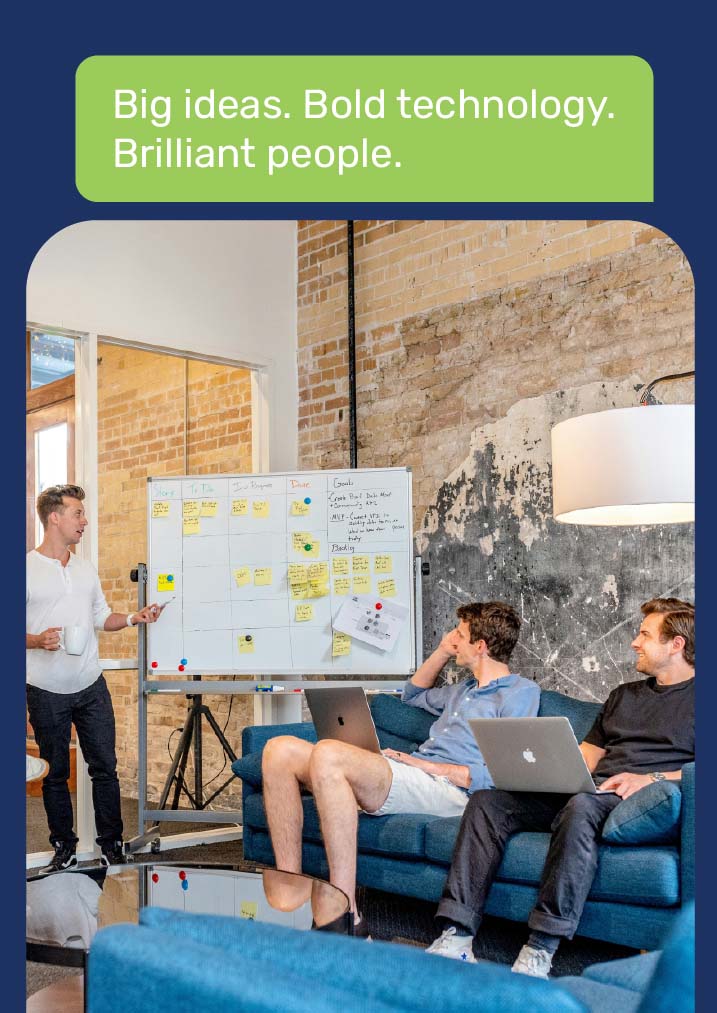 Big ideas. Bold technology. Brilliant people.