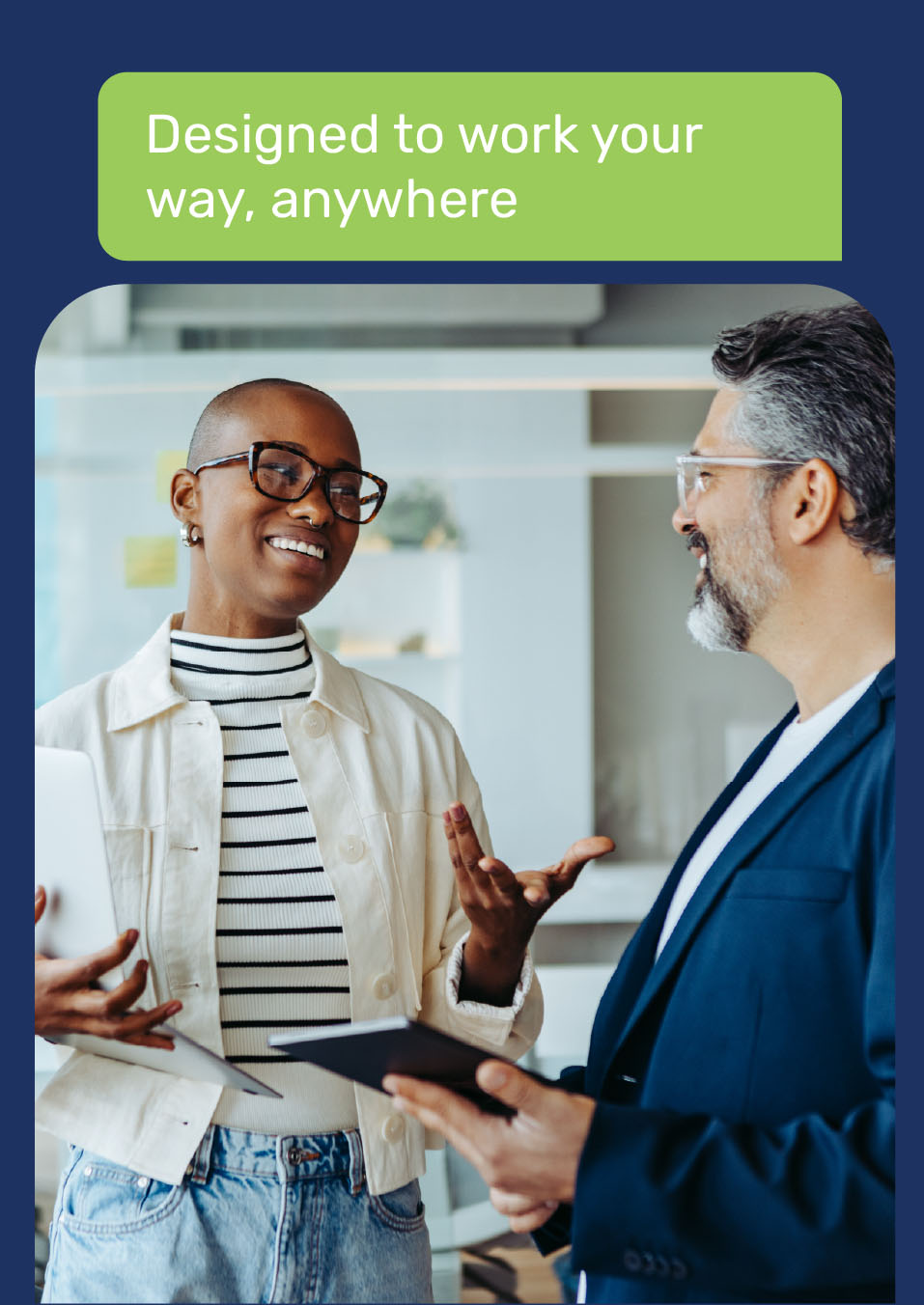 Designed to work your way, anywhere